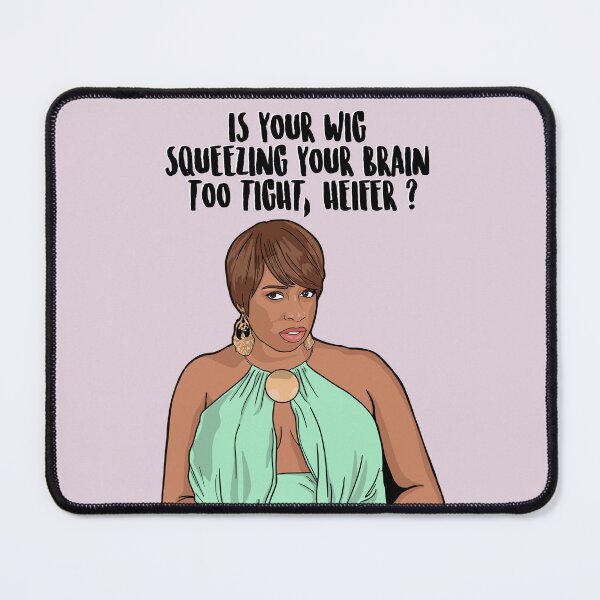 Item preview, Is Your Wig Squeezing Your Brain Too Tight, Heifer? - Nene Leakes - The Real Housewives of Atlanta designed and sold by PopShopDesignFR.