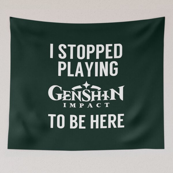 Item preview, I stopped playing Genshin Impact to be here Funny Meme Design  designed and sold by UriahHornsby.