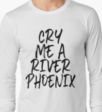 Cry Me A River Phoenix Long Sleeve T-Shirt