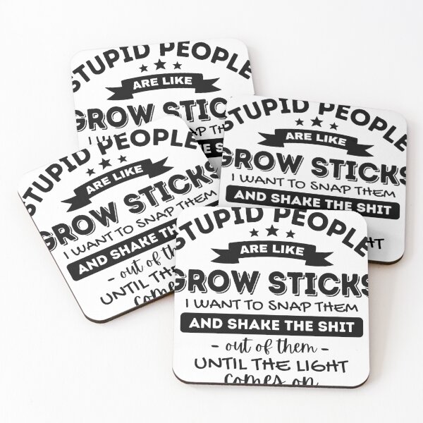 Item preview, Stupid People Are Like Grow Sticks I Want To Snap Them And Shake designed and sold by simmoredsign.