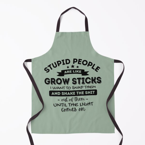 Item preview, Stupid People Are Like Grow Sticks I Want To Snap Them And Shake designed and sold by simmoredsign.