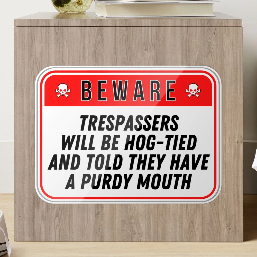 BEWARE: Trespassers Will Be Hog-Tied And Told They Have A Purdy Mouth -  funny warning signs Sticker for Sale by DesignsFromTW-S | Redbubble