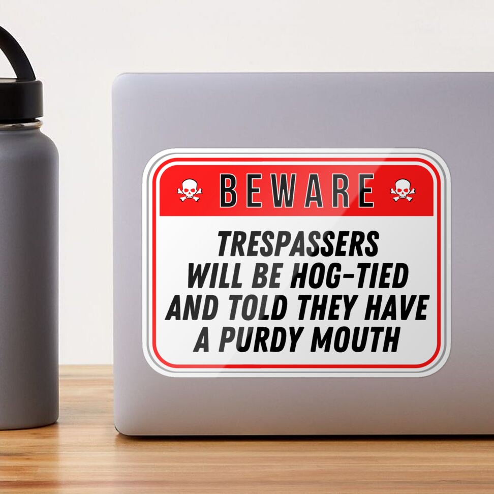 BEWARE: Trespassers Will Be Hog-Tied And Told They Have A Purdy Mouth -  funny warning signs Sticker for Sale by DesignsFromTW-S | Redbubble