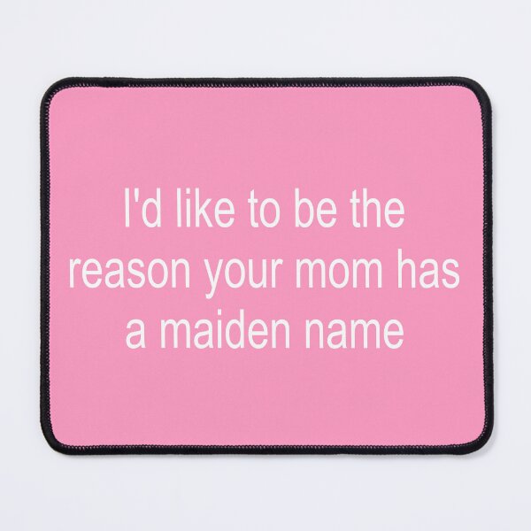 Item preview, I’d like to be the reason your mom has a maiden name print designed and sold by cantbeasked1.