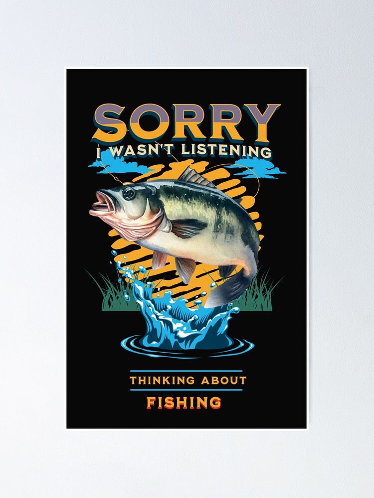 Sorry Wasn't Listening thinking about fishing | Poster