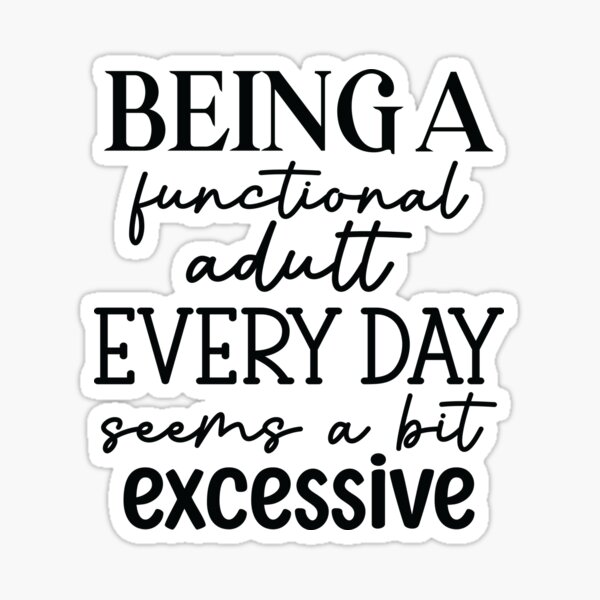 Item preview, Being a functioning adult everyday seems excessive designed and sold by XyphosDesigns.