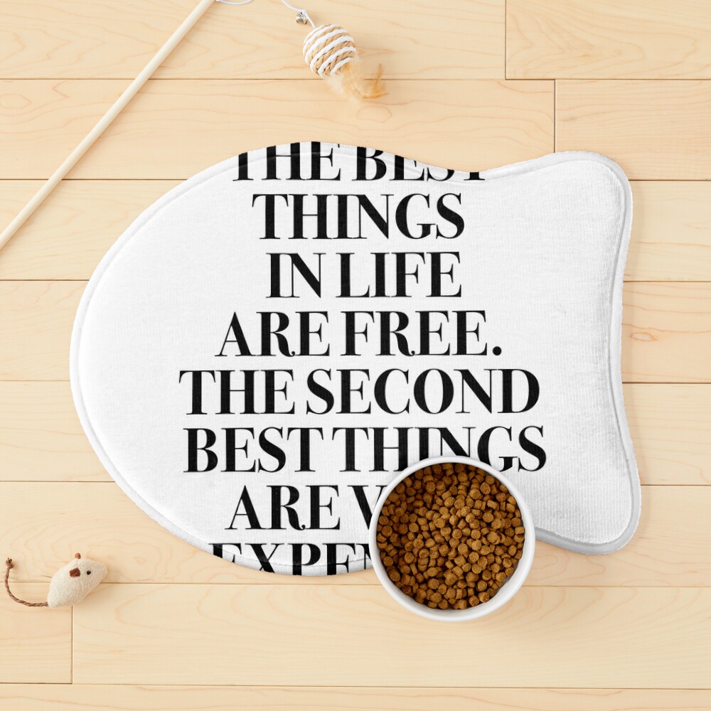 The best things in life are free. The rest are too expensive.