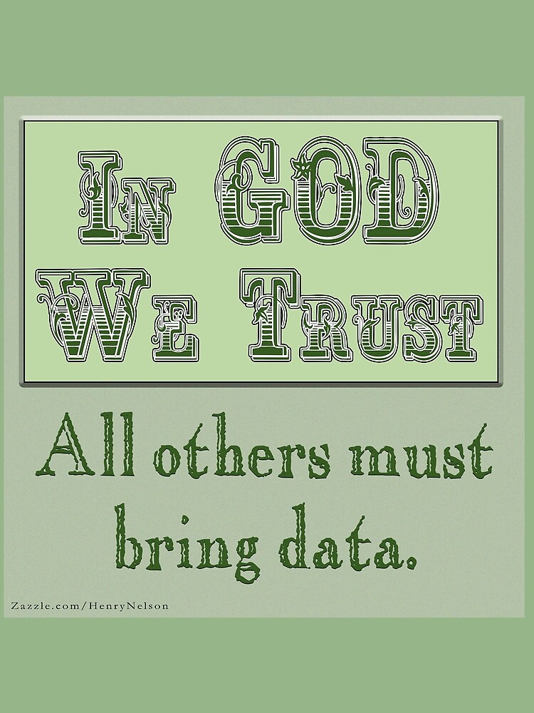 in-god-we-trust-all-others-must-bring-data-t-shirt-by-henrynelsonks