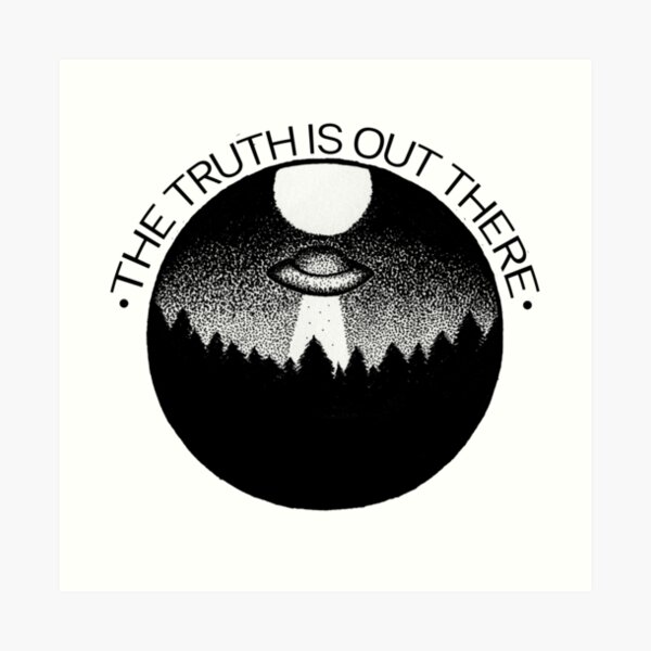 The Truth Is Out There Art Print