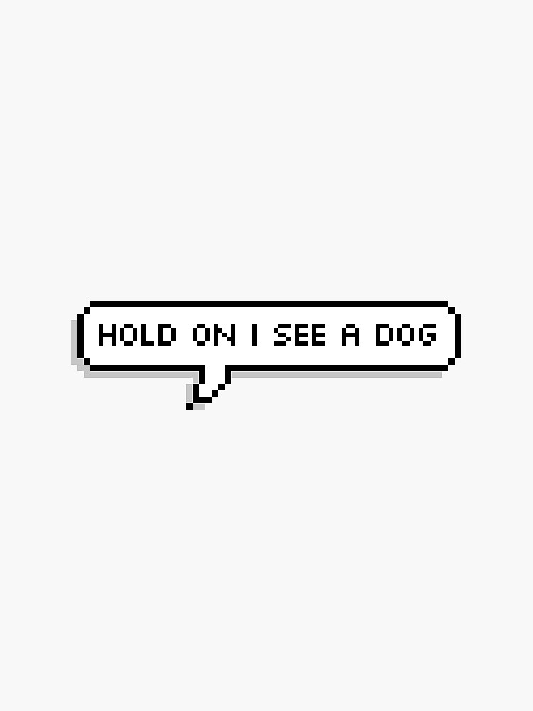 "hold on i see a dog" Sticker for Sale by clairekeanna | Redbubble