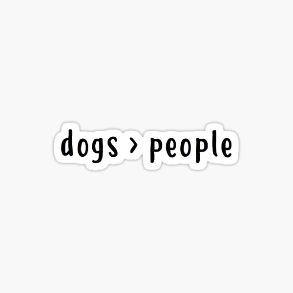 Item preview, dogs are better than people designed and sold by clairekeanna.
