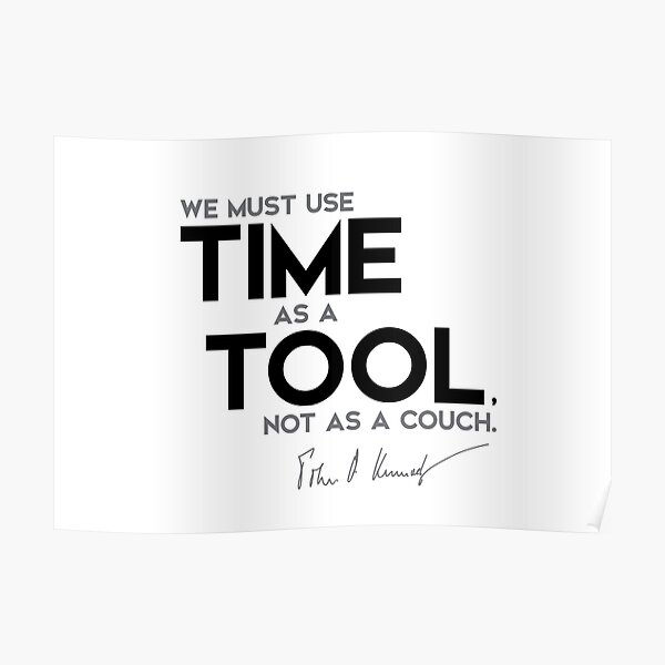 we must use time as a tool, not as a couch - John F. Kennedy Poster