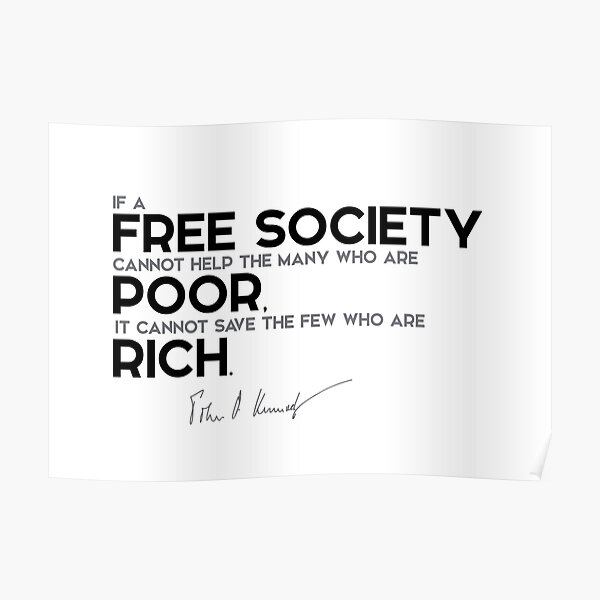 free society, help the poor - John F. Kennedy Poster
