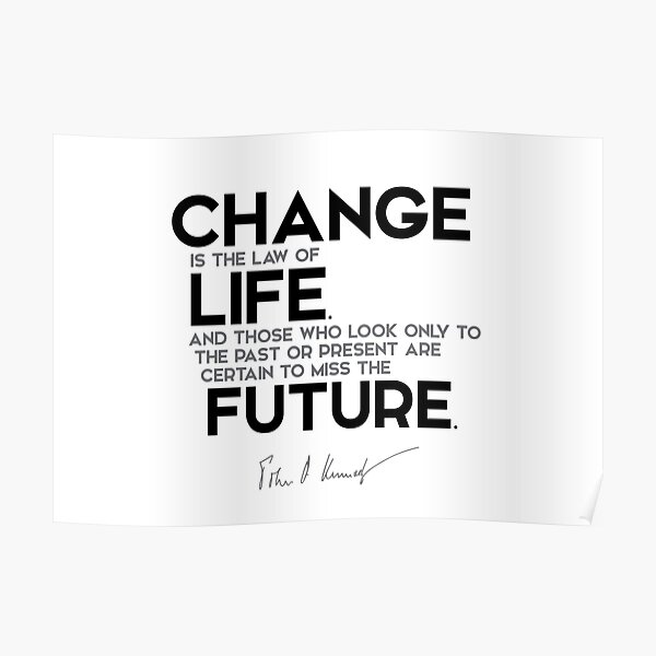 change is the law of life - John F. Kennedy Poster
