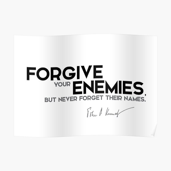forgive your enemies - John F. Kennedy Poster