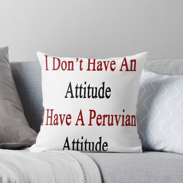 Aperçu de l'œuvre I Don't Have An Attitude I Have A Peruvian Attitude créée et vendue par supernova23.