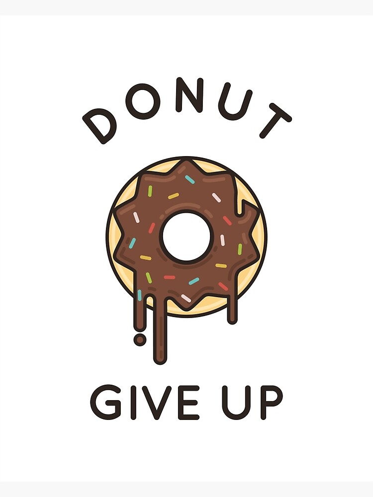 Donut Give Up Food Pun Poster Motivational Poster Art Print For Sale By Mentdesigns Redbubble 1500