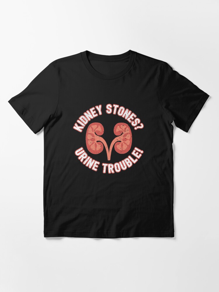 Alternate view of Kidney Stones Urine Trouble - Funny Doctor Pun Gift Essential T-Shirt
