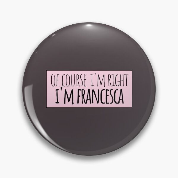 Item preview, Of Course I'm Right I'm Francesca designed and sold by kindxinn.