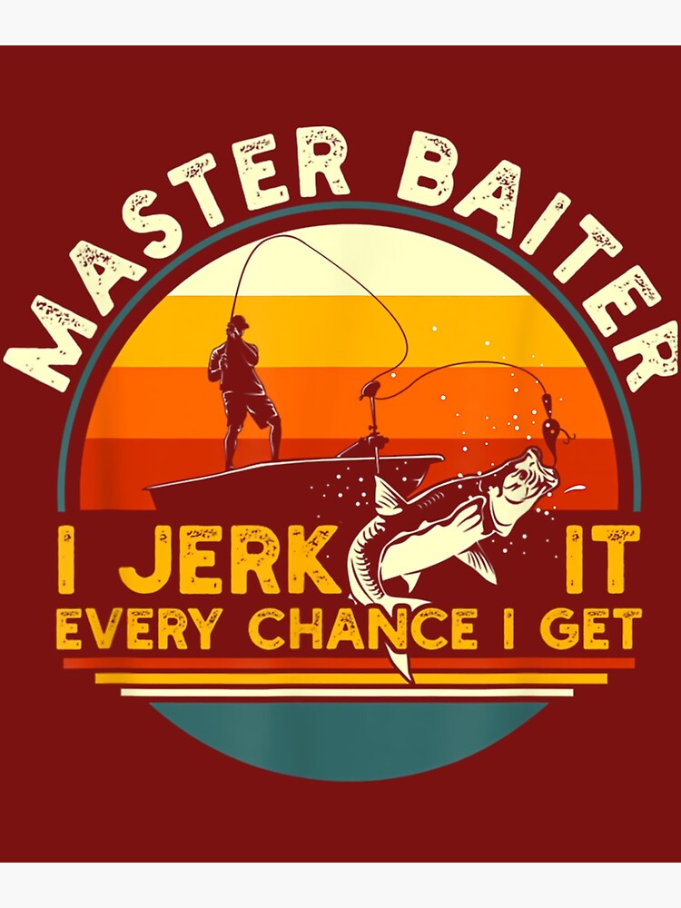 Master Baiter I'm Always Jerking My Rod For A Fishing Lovers