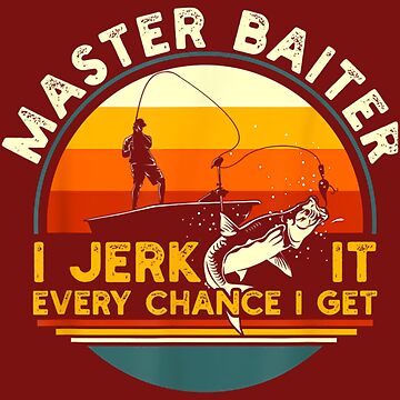 Master Baiter I’m Always Jerking My Rod For A Fishing Lovers | Essential  T-Shirt