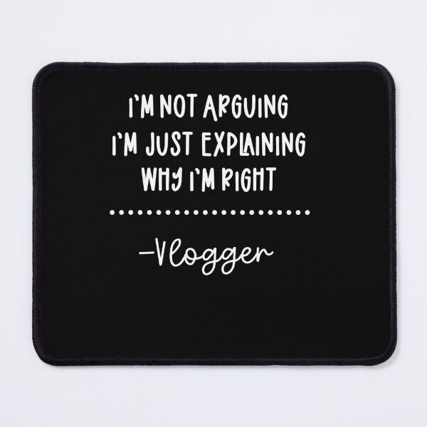 Item preview, I'm Not Arguing I'm Just Explaining Why I'm Right vlogger  designed and sold by ScionEros.
