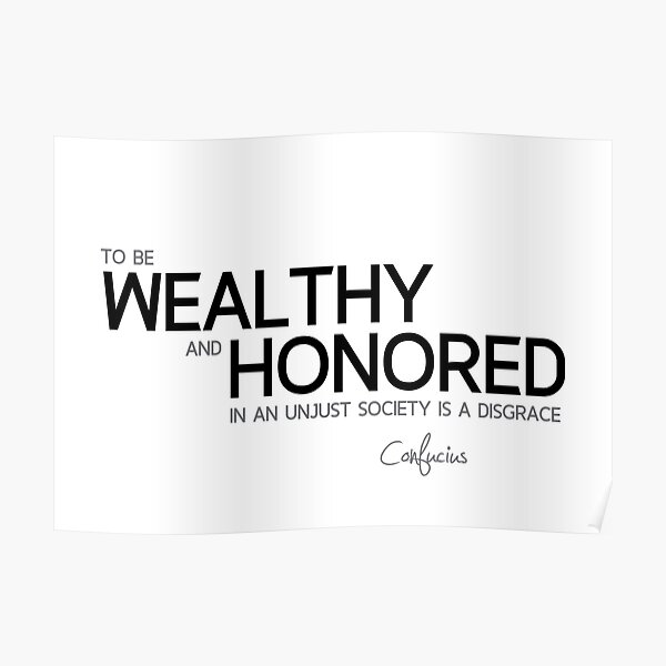 wealthy and honored - confucius Poster
