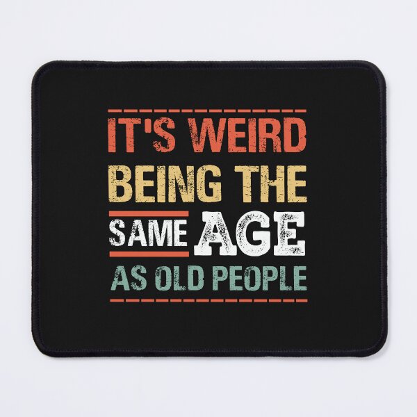 Item preview, It's Weird Being The Same Age As Old People Sarcastic designed and sold by mainana78.