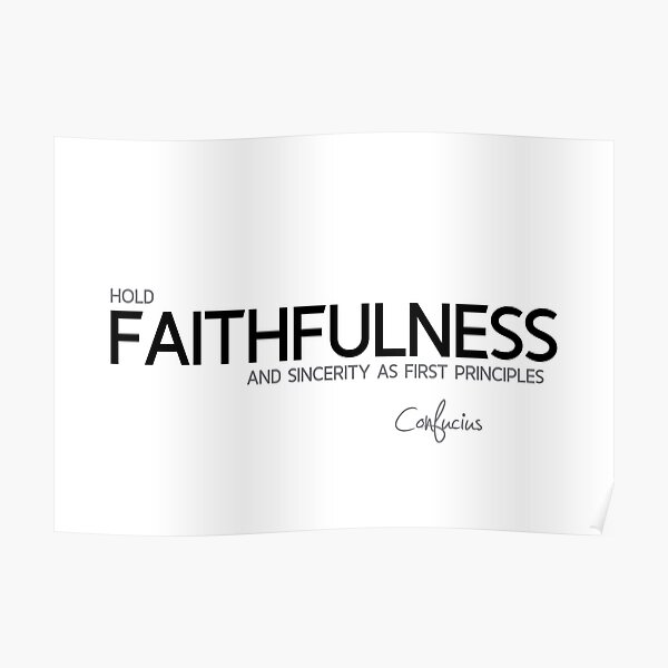 faithfulness and sincerity - confucius Poster