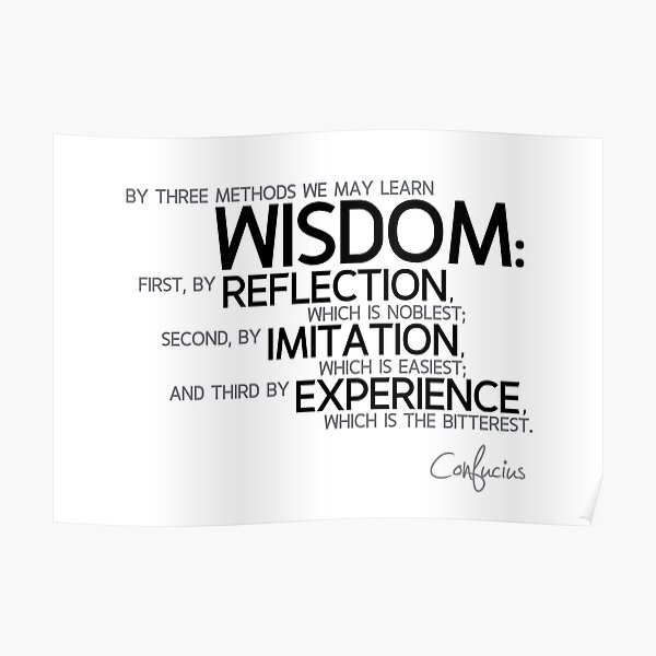 wisdom: reflection, imitation, experience - confucius Poster
