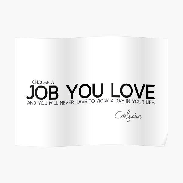 choose a job you love - confucius Poster