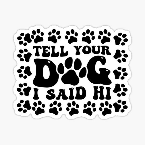 EMPIRE DESIGN Tell Your Dog I Said Hi Pet Puppy Mom Dad Funny Vinyl Car  Sticker