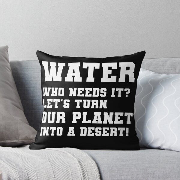 Item preview, Sarcastic Save water design: Water Who Needs it Let's Turn Our Planet Into a Desert designed and sold by ThreadmyCanvas.
