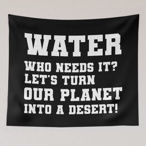 Item preview, Sarcastic Save water design: Water Who Needs it Let's Turn Our Planet Into a Desert designed and sold by ThreadmyCanvas.