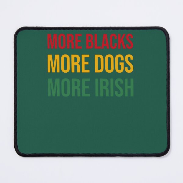 Item preview, More Blacks More Dogs More Irish    	 designed and sold by zgsfdamqjfn95.