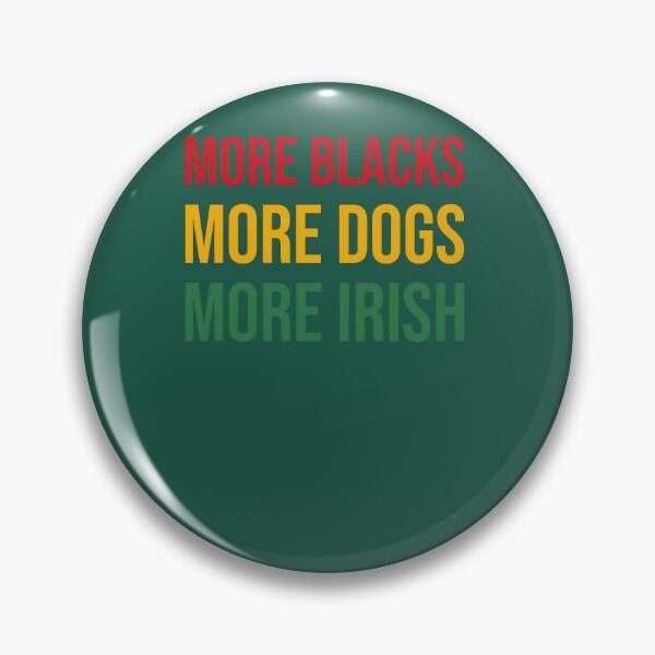 Item preview, More Blacks More Dogs More Irish    	 designed and sold by zgsfdamqjfn95.