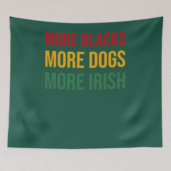 Item preview, More Blacks More Dogs More Irish    	 designed and sold by zgsfdamqjfn95.
