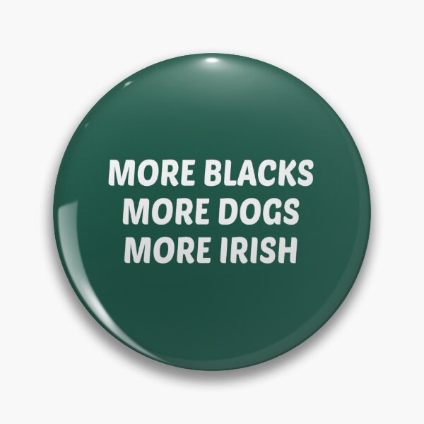 Item preview, More Blacks More Dogs More Irish   	 designed and sold by zgsfdamqjfn95.