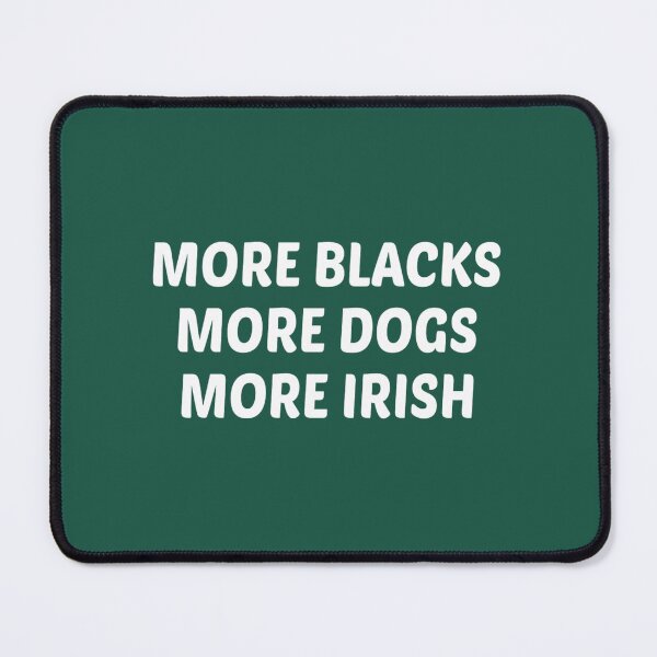 Item preview, More Blacks More Dogs More Irish designed and sold by zgsfdamqjfn95.