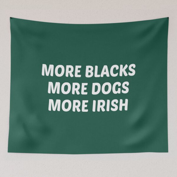 Item preview, More Blacks More Dogs More Irish   	 designed and sold by zgsfdamqjfn95.