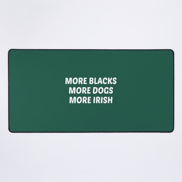Item preview, More Blacks More Dogs More Irish   	 designed and sold by zgsfdamqjfn95.
