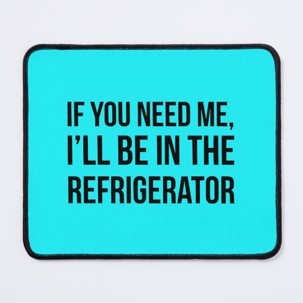 Item preview, If you need me, i_ll be in the refrigerator designed and sold by KohlCandis.