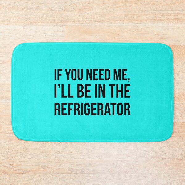 Item preview, If you need me, i_ll be in the refrigerator designed and sold by KohlCandis.