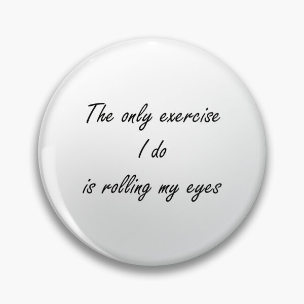 Item preview, The only exercise I do is rolling my eyes - Black text designed and sold by EmeraldeaArt.