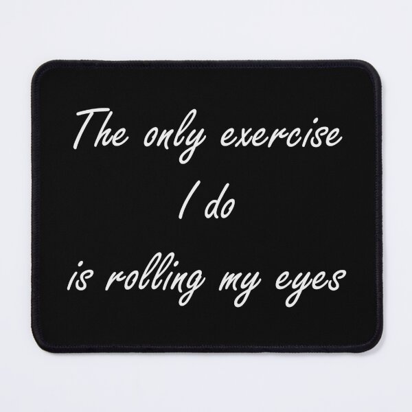 Item preview, The only exercise I do is rolling my eyes - white text designed and sold by EmeraldeaArt.