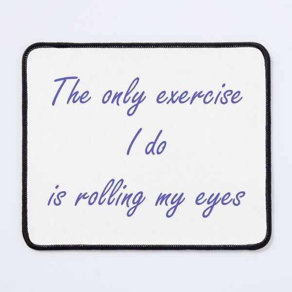 Item preview, The only exercise I do is rolling my eyes - blue text designed and sold by EmeraldeaArt.
