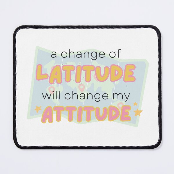 Item preview, a change of latitude will change my attitude designed and sold by Kitty-Cactus.