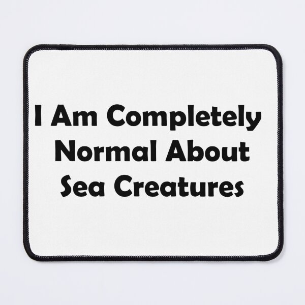 Item preview, I Am Completely Normal About Sea Creatures designed and sold by havajz.
