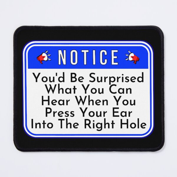 Artikelvorschau, NOTICE: You'd Be Surprised What You Can Hear When You Press Your Ear Into The Right Hole - funny warning signs entworfen und verkauft von DesignsFromTW-S.