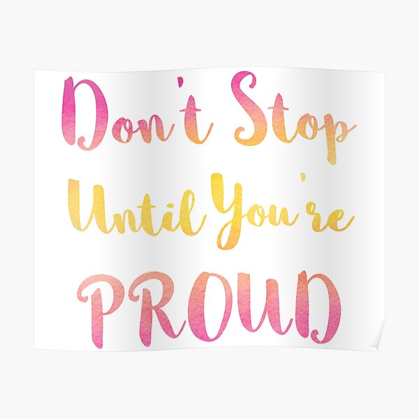Don't Stop Until You're Proud Poster